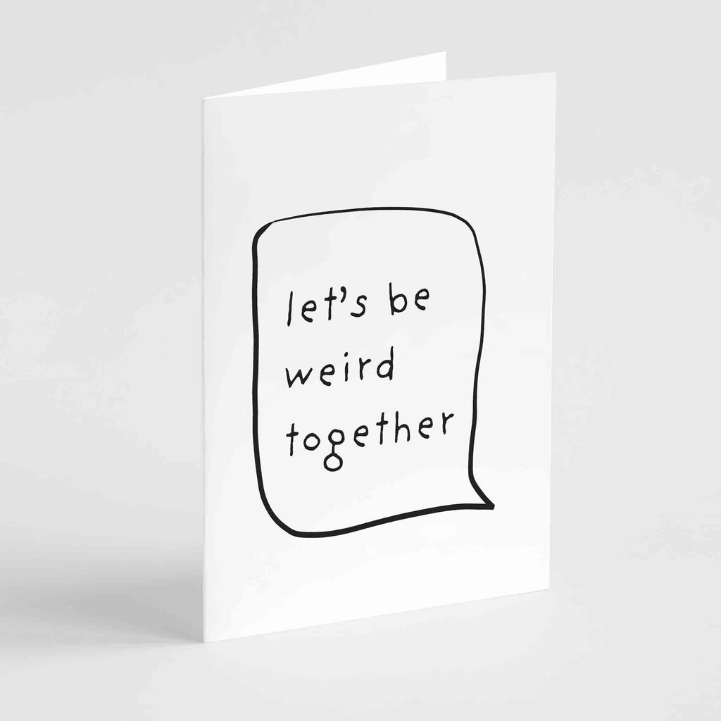 "Typographical greeting card featuring the phrase 'Let's Be Weird Together' in a speech bubble, symbolizing the celebration of unique bonds and individuality."