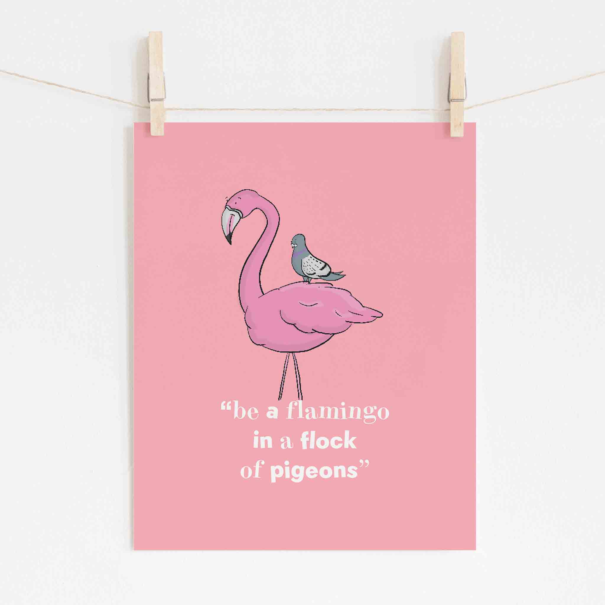 Be a Flamingo in a Flock of Pigeons Quote Print - Richard Darani