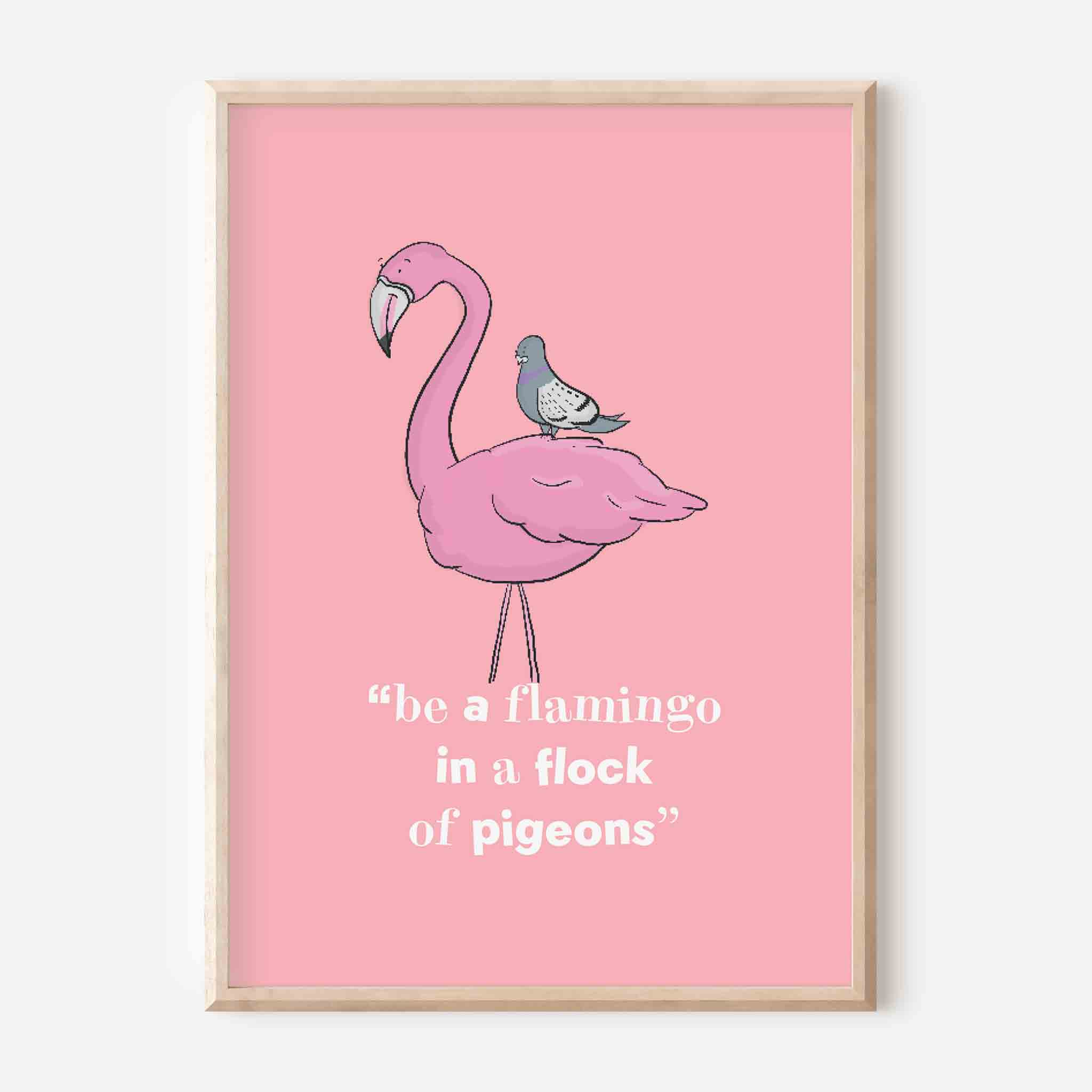 Be a Flamingo in a Flock of Pigeons Quote Print - Richard Darani