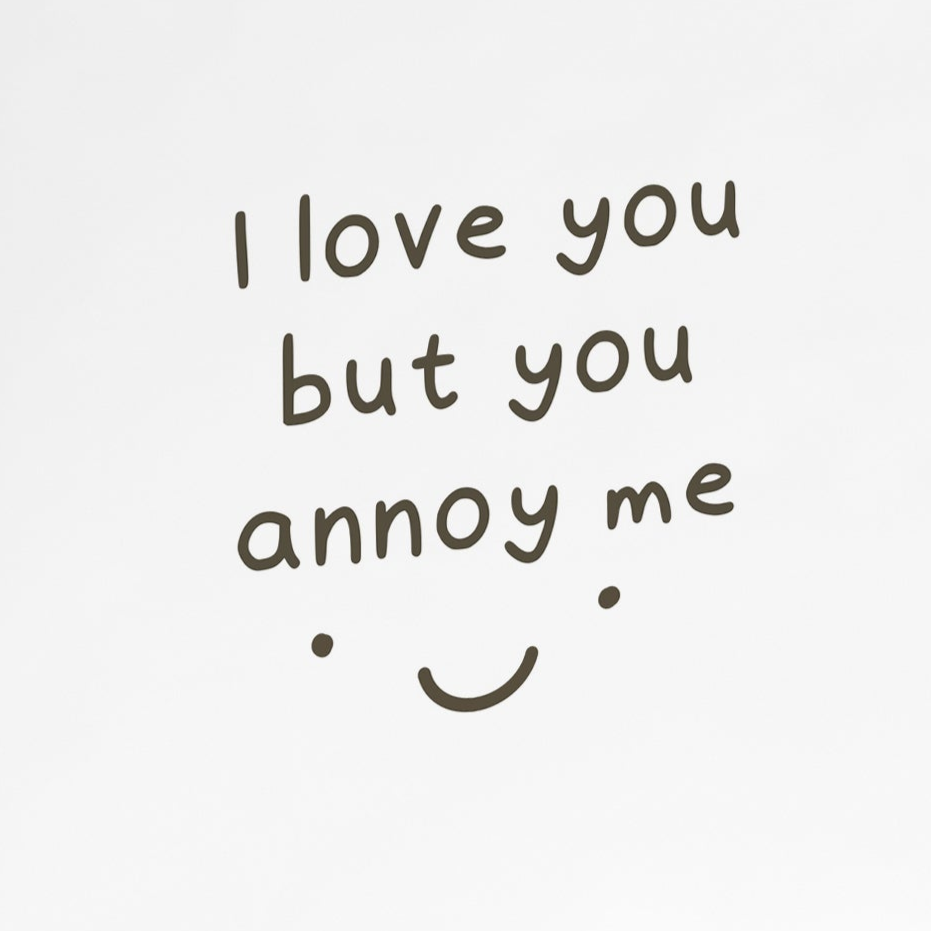 I lovevyou but you annoy me face